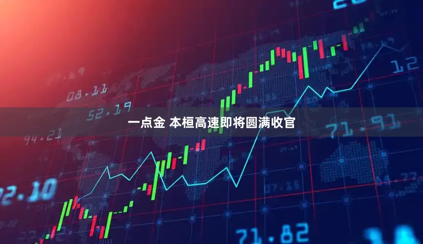 一点金 本桓高速即将圆满收官